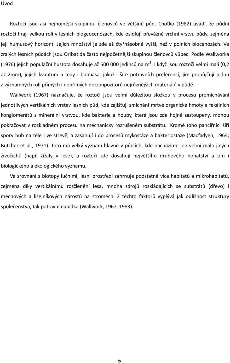 Jejich množství je zde až čtyřnásobně vyšší, než v polních biocenózách. Ve zralých lesních půdách jsou Oribatida často nejpočetnější skupinou členovců vůbec.