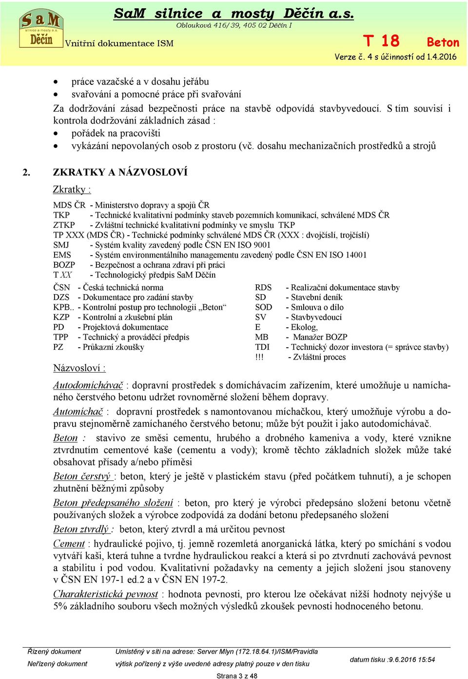 ZKRATKY A NÁZVOSLOVÍ Zkratky : MDS ČR - Ministerstvo dopravy a spojů ČR TKP - Technické kvalitativní podmínky staveb pozemních komunikací, schválené MDS ČR ZTKP - Zvláštní technické kvalitativní