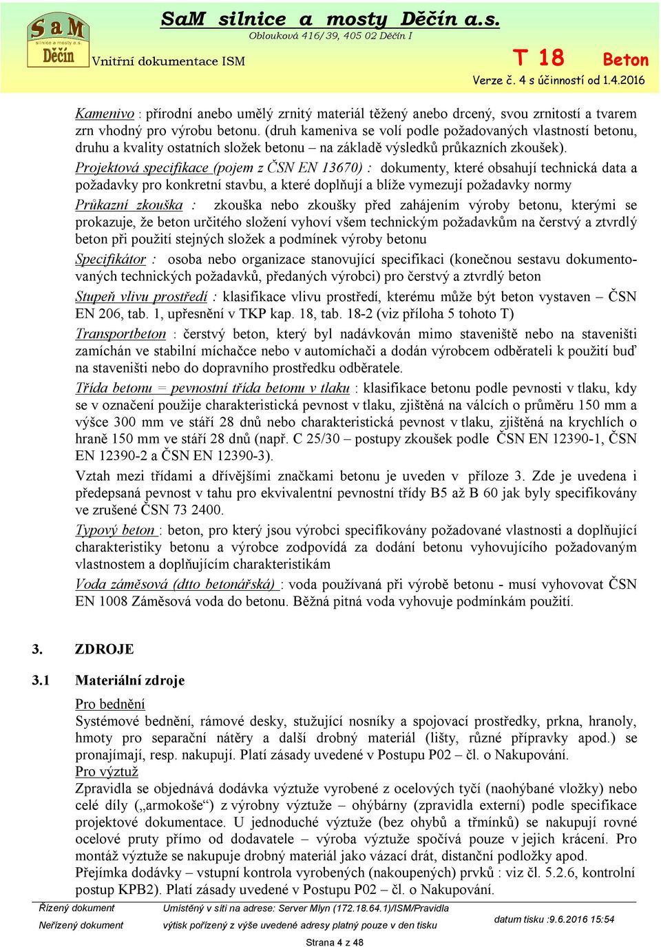 Projektová specifikace (pojem z ČSN EN 13670) : dokumenty, které obsahují technická data a požadavky pro konkretní stavbu, a které doplňují a blíže vymezují požadavky normy Průkazní zkouška : zkouška