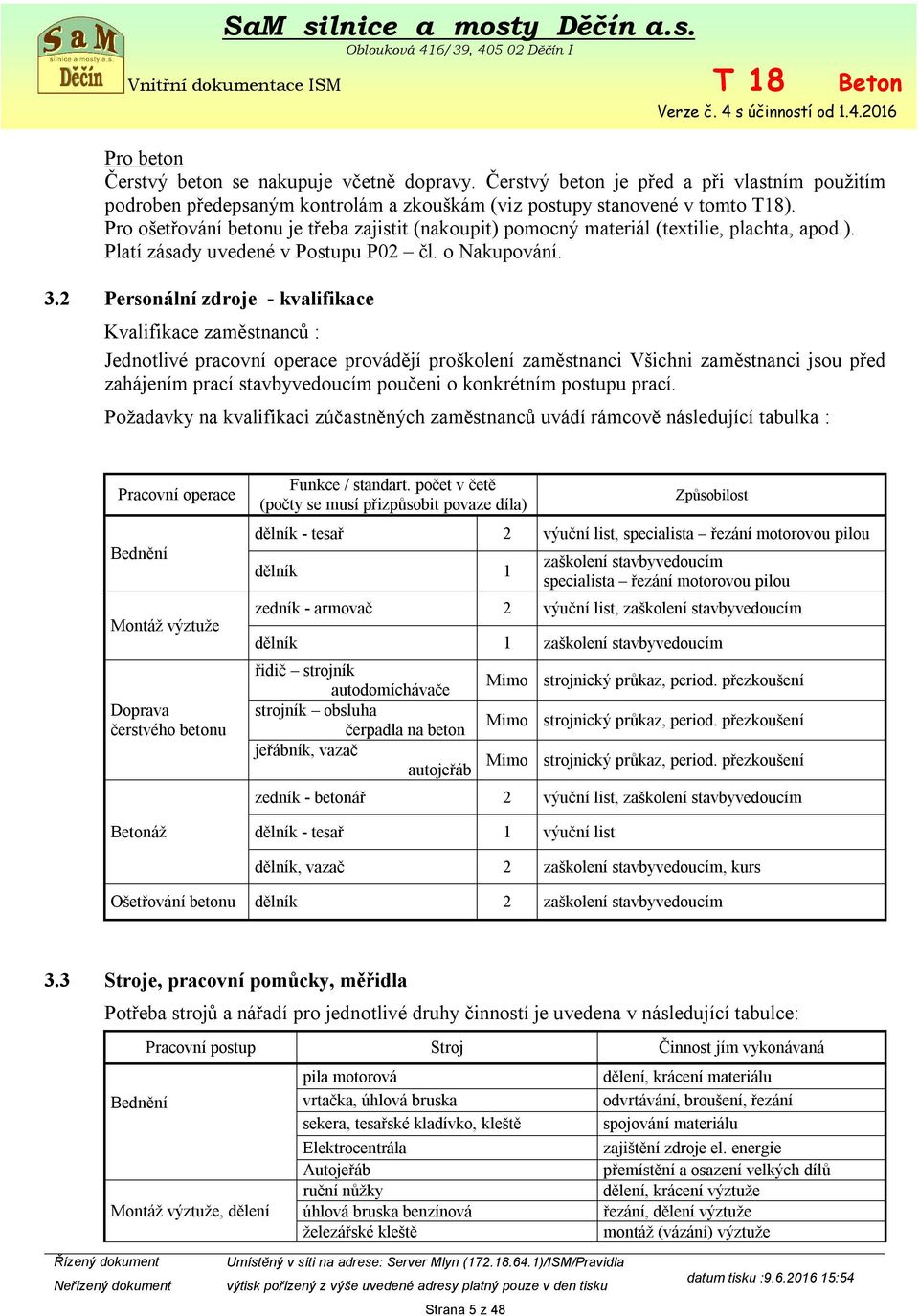 2 Personální zdroje - kvalifikace Kvalifikace zaměstnanců : Jednotlivé pracovní operace provádějí proškolení zaměstnanci Všichni zaměstnanci jsou před zahájením prací stavbyvedoucím poučeni o
