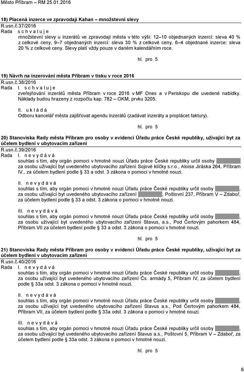 sleva 20 % z celkové ceny. Slevy platí vždy pouze v daném kalendářním roce. 19) Návrh na inzerování města Příbram v tisku v roce 2016 R.usn.č.38/2016 Rada I.