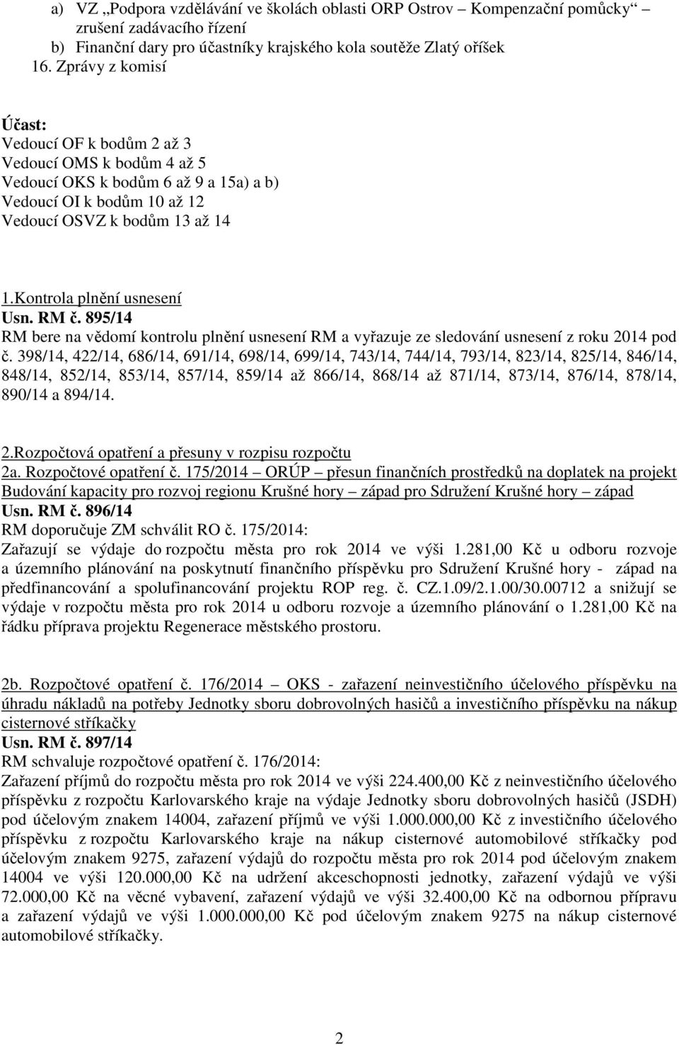 Kontrola plnění usnesení Usn. RM č. 895/14 RM bere na vědomí kontrolu plnění usnesení RM a vyřazuje ze sledování usnesení z roku 2014 pod č.