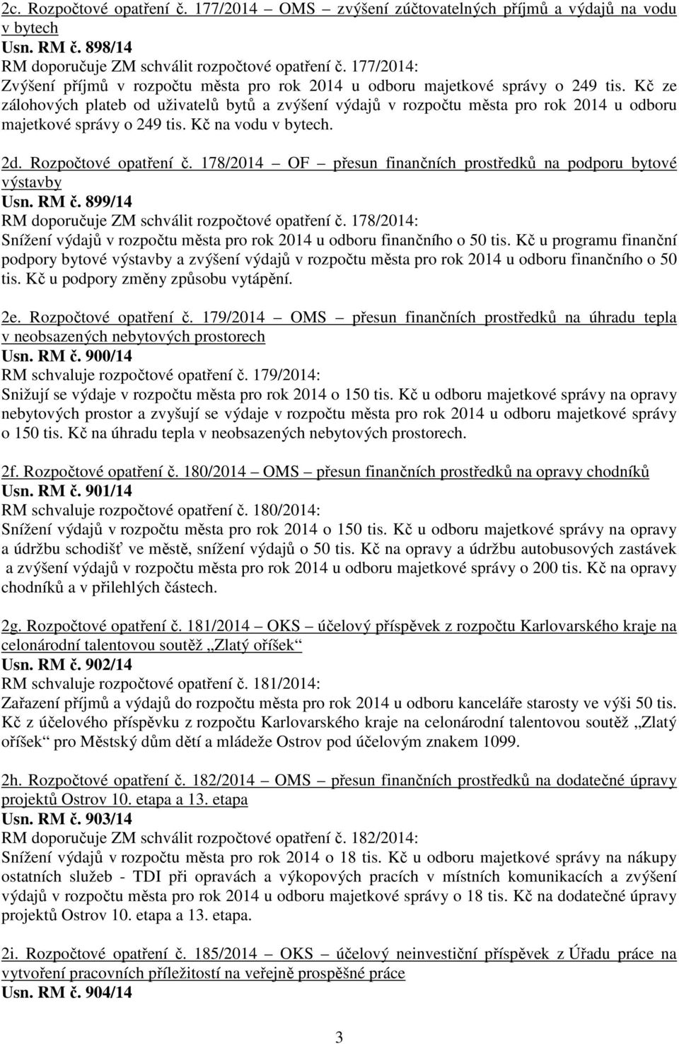 Kč ze zálohových plateb od uživatelů bytů a zvýšení výdajů v rozpočtu města pro rok 2014 u odboru majetkové správy o 249 tis. Kč na vodu v bytech. 2d. Rozpočtové opatření č.