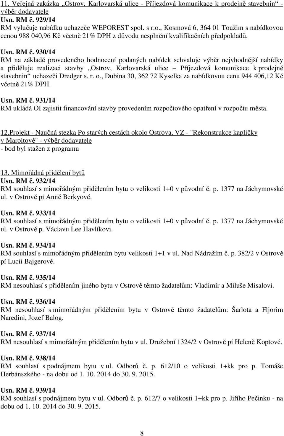 930/14 RM na základě provedeného hodnocení podaných nabídek schvaluje výběr nejvhodnější nabídky a přiděluje realizaci stavby Ostrov, Karlovarská ulice Příjezdová komunikace k prodejně stavebnin