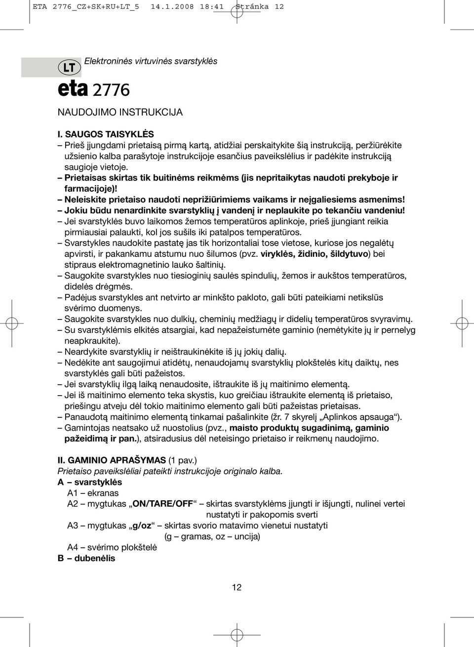 saugioje vietoje. Prietaisas skirtas tik buitinėms reikmėms (jis nepritaikytas naudoti prekyboje ir farmacijoje)! Neleiskite prietaiso naudoti neprižiūrimiems vaikams ir neįgaliesiems asmenims!
