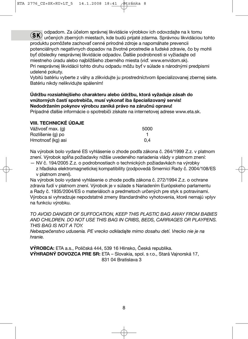 nesprávnej likvidácie odpadov. Ďalšie podrobnosti si vyžiadajte od miestneho úradu alebo najbližšieho zberného miesta (viď. www.envidom.sk).