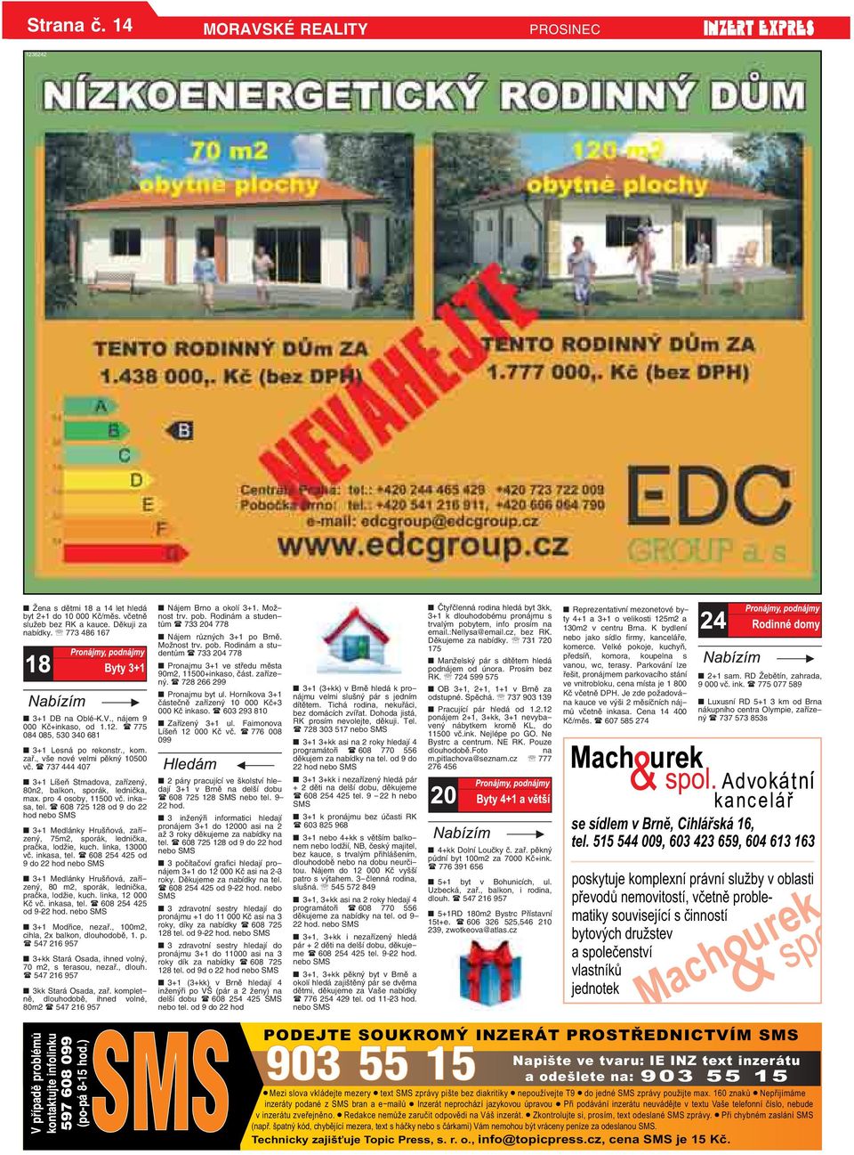 osoby, 11500 vč inkasa, tel ( 608 725 128 od 9 do 22 hod nebo SMS 3+1 Medlánky Hrušňová, zařízený, 75m2, sporák, lednička, pračka, lodžie, kuch linka, 13000 vč inkasa, tel ( 608 254 425 od 9 do 22
