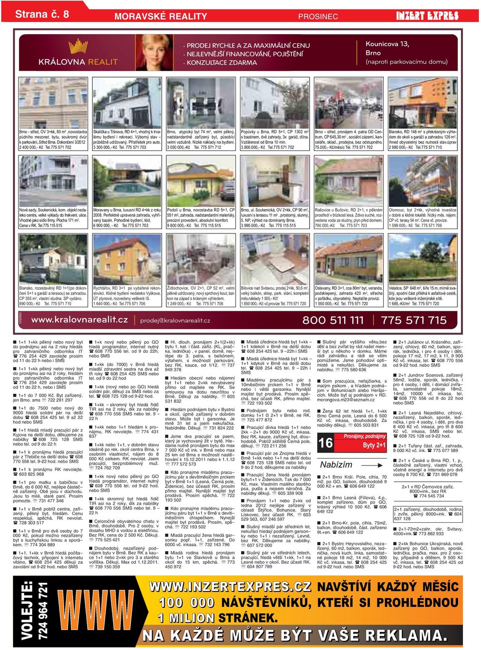 nadstandardně zařízený byt, působící velmi vzdušně Nízké náklady na bydlení 3 050 000,-Kč Tel 775 571 712 Popůvky u Brna, RD 5+1, CP 1302 m 2 s bazénem, dvě zahrady, 3x garáž, dílna Vzdálenost od