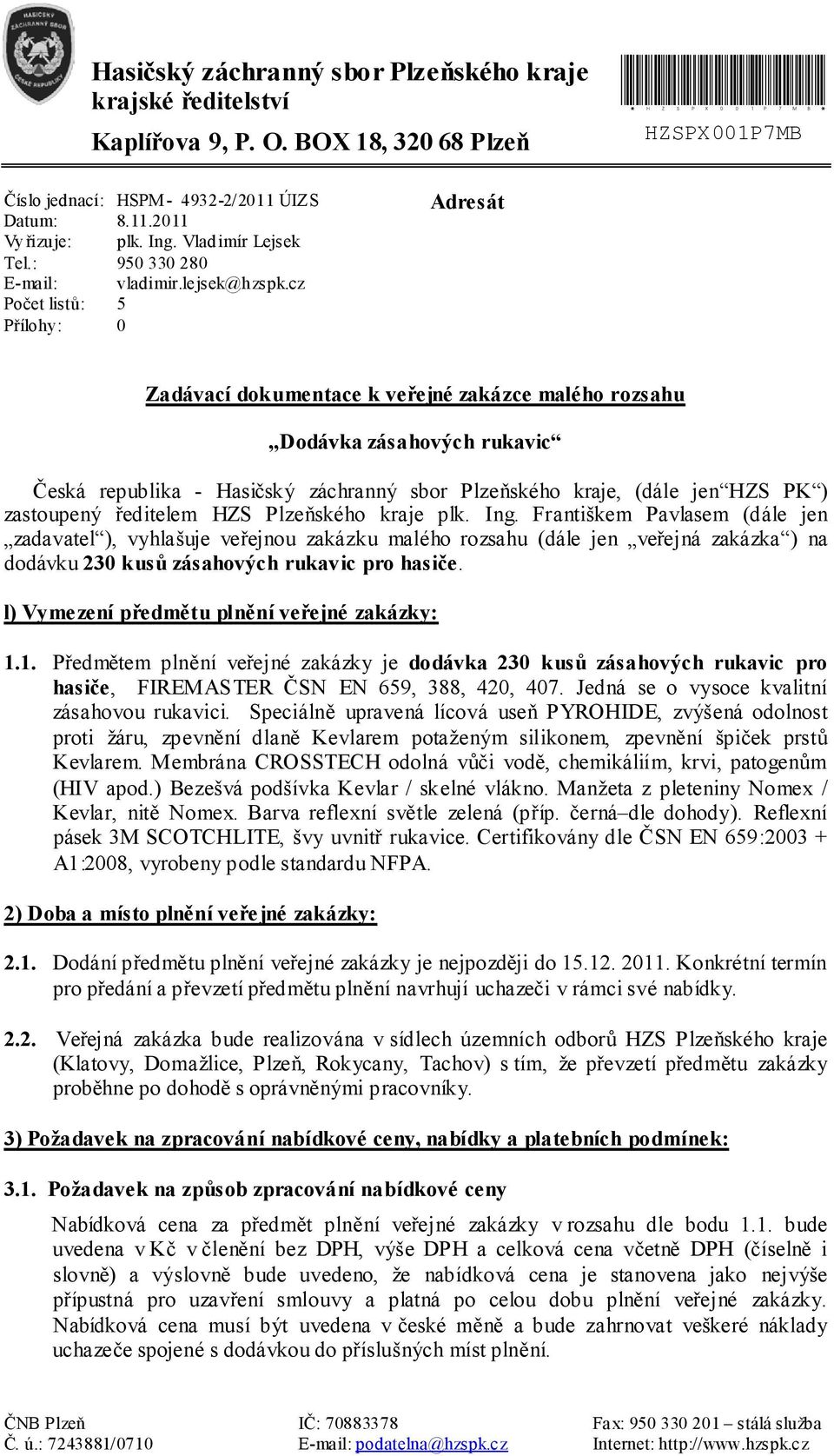 cz 5 0 Adresát Zadávací dokumentace k veřejné zakázce malého rozsahu Dodávka zásahových rukavic Česká republika - Hasičský záchranný sbor Plzeňského kraje, (dále jen HZS PK ) zastoupený ředitelem HZS