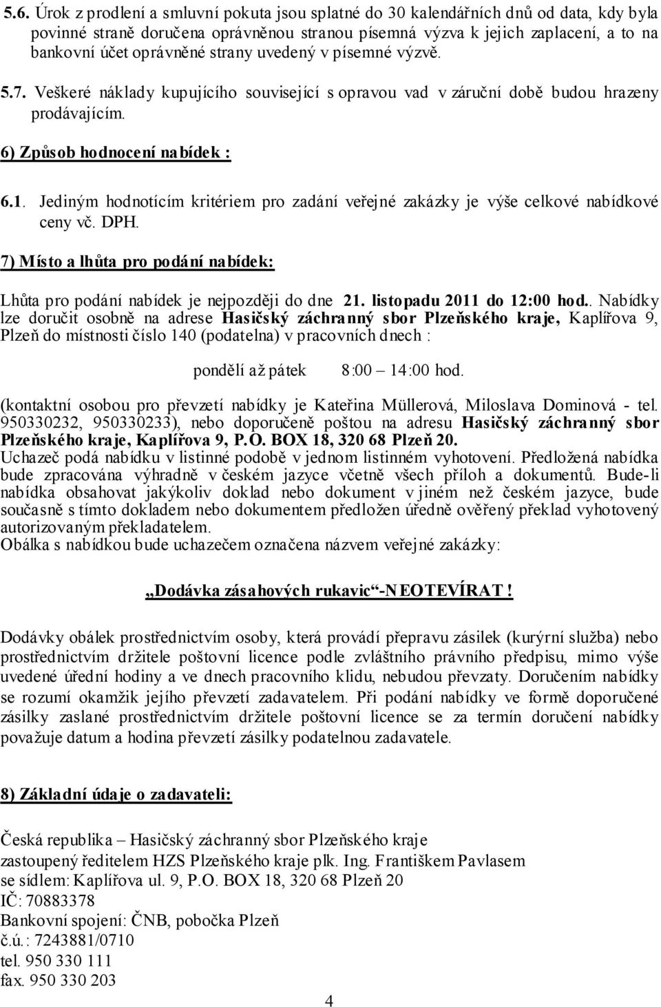 Jediným hodnotícím kritériem pro zadání veřejné zakázky je výše celkové nabídkové ceny vč. DPH. 7) Místo a lhůta pro podání nabídek: Lhůta pro podání nabídek je nejpozději do dne 21.