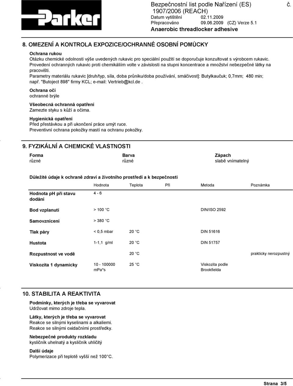 Parametry materiálu rukavic [druh/typ, síla, doba průniku/doba používání, smáčivost]: Butylkaučuk; 0,7mm; 480 min; např. "Butoject 898" firmy KCL; e-mail: Vertrieb@kcl.de.