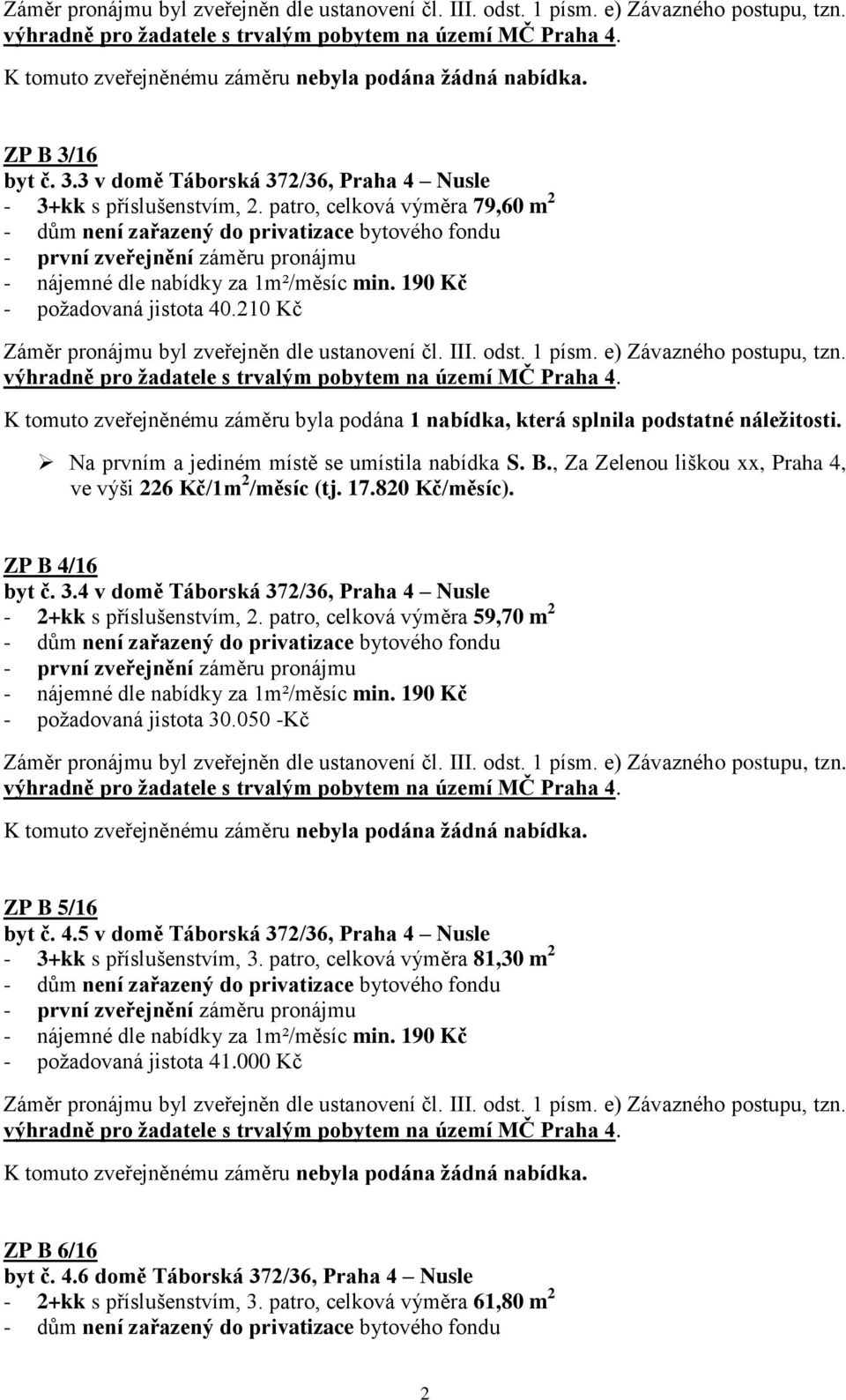 , Za Zelenou liškou xx, Praha 4, ve výši 226 Kč/1m 2 /měsíc (tj. 17.820 Kč/měsíc). ZP B 4/16 byt č. 3.4 v domě Táborská 372/36, Praha 4 Nusle - 2+kk s příslušenstvím, 2.