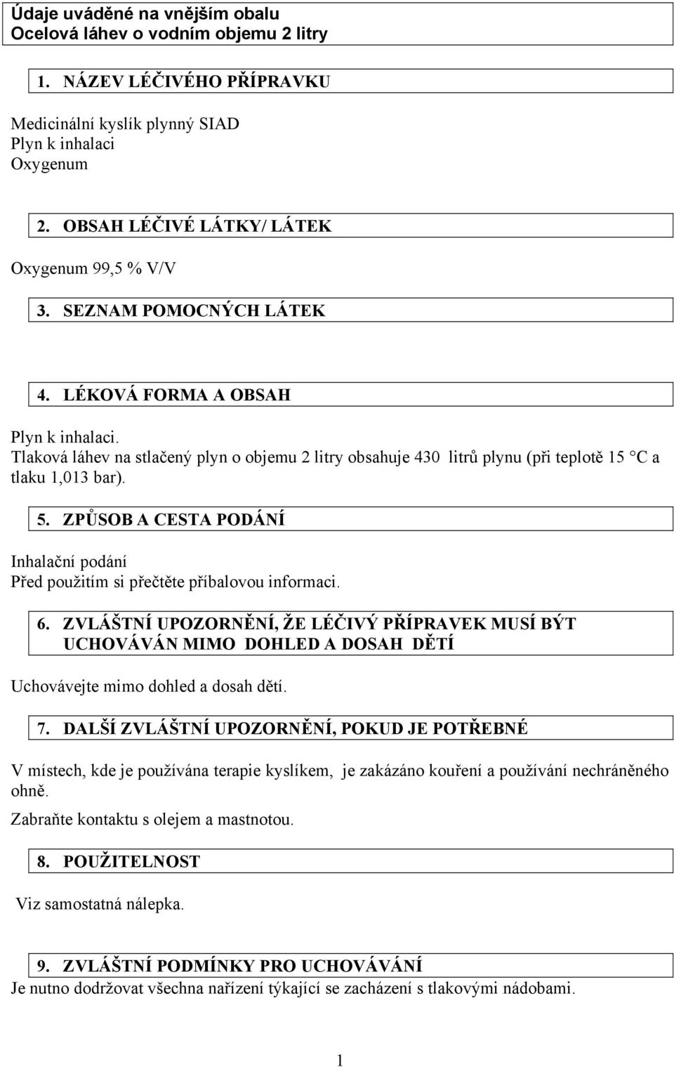 Tlaková láhev na stlačený plyn o objemu 2 litry obsahuje 430 litrů plynu (při teplotě 15 C a tlaku 1,013 bar). 5. ZPŮSOB A CESTA PODÁNÍ Inhalační podání Před použitím si přečtěte příbalovou informaci.