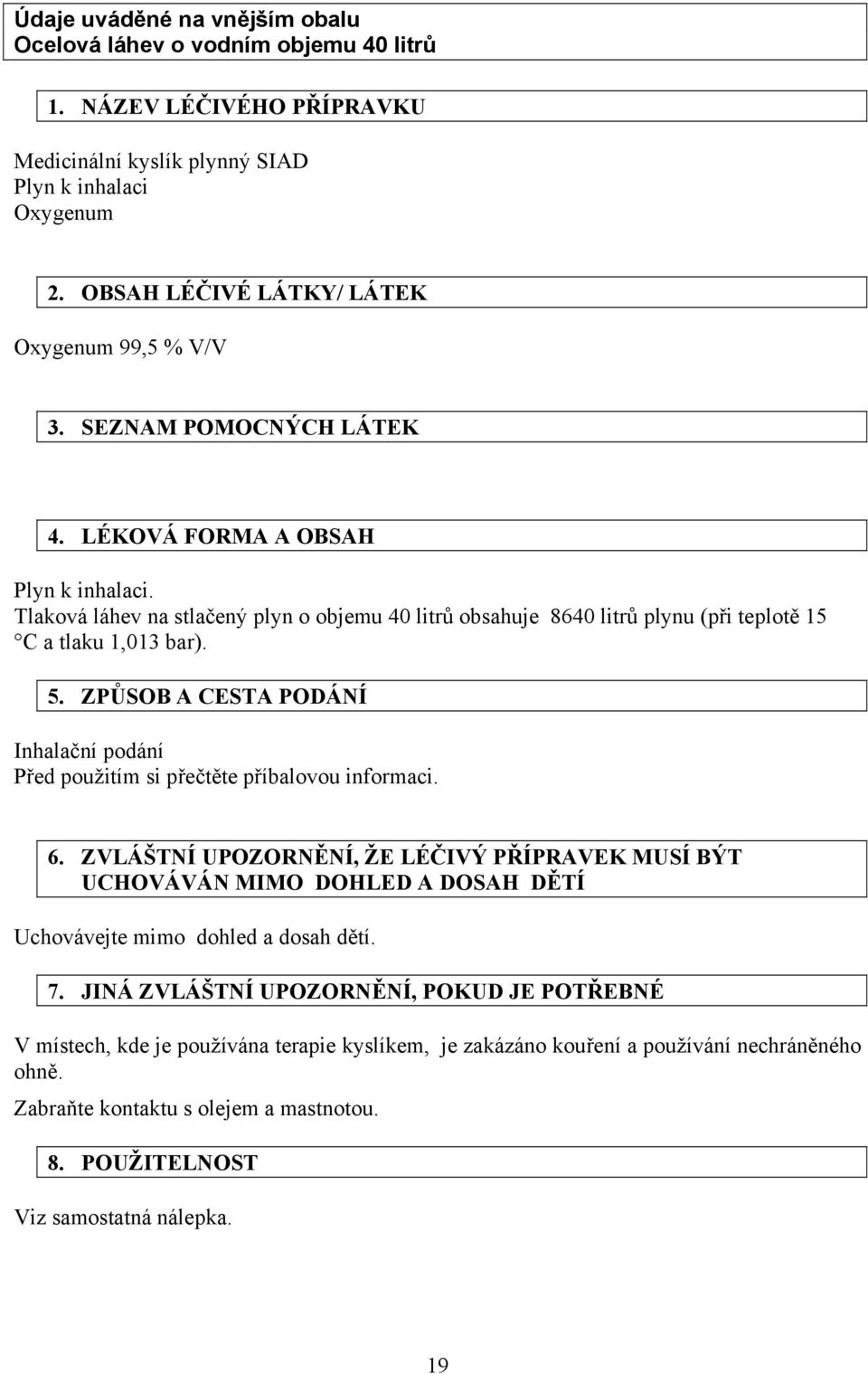 Tlaková láhev na stlačený plyn o objemu 40 litrů obsahuje 8640 litrů plynu (při teplotě 15 C a tlaku 1,013 bar). 5.