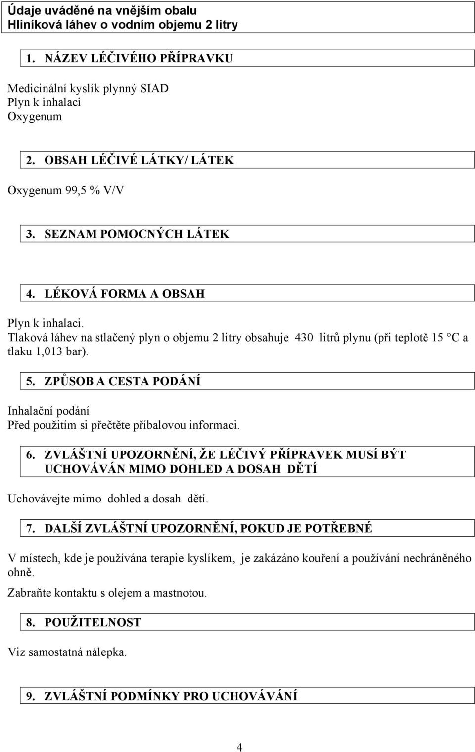 Tlaková láhev na stlačený plyn o objemu 2 litry obsahuje 430 litrů plynu (při teplotě 15 C a tlaku 1,013 bar). 5. ZPŮSOB A CESTA PODÁNÍ Inhalační podání Před použitím si přečtěte příbalovou informaci.