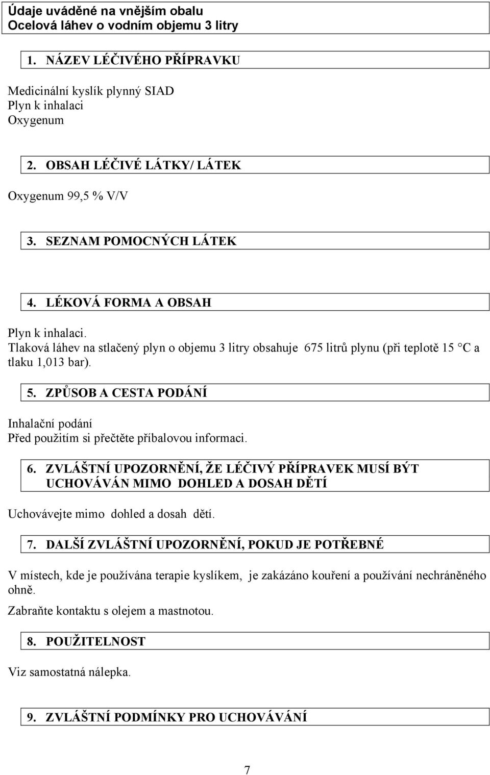 Tlaková láhev na stlačený plyn o objemu 3 litry obsahuje 675 litrů plynu (při teplotě 15 C a tlaku 1,013 bar). 5. ZPŮSOB A CESTA PODÁNÍ Inhalační podání Před použitím si přečtěte příbalovou informaci.