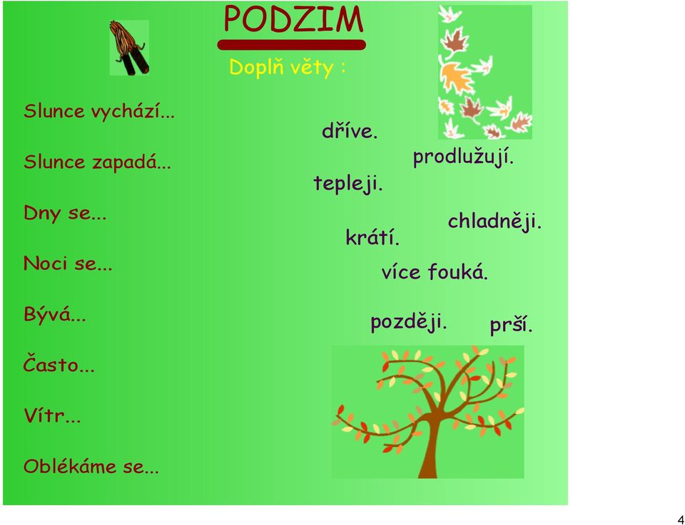 tepleji. chladněji. krátí. více fouká. Bývá.