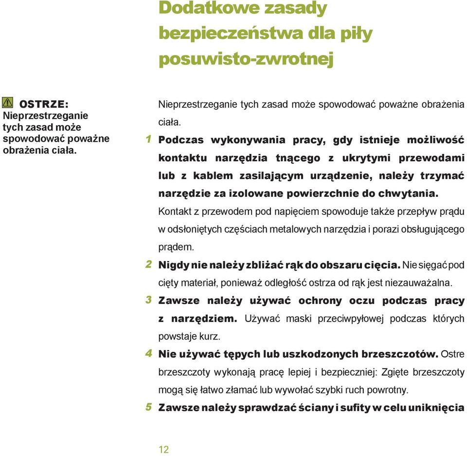 1 Podczas wykonywania pracy, gdy istnieje możliwość kontaktu narzędzia tnącego z ukrytymi przewodami lub z kablem zasilającym urządzenie, należy trzymać narzędzie za izolowane powierzchnie do