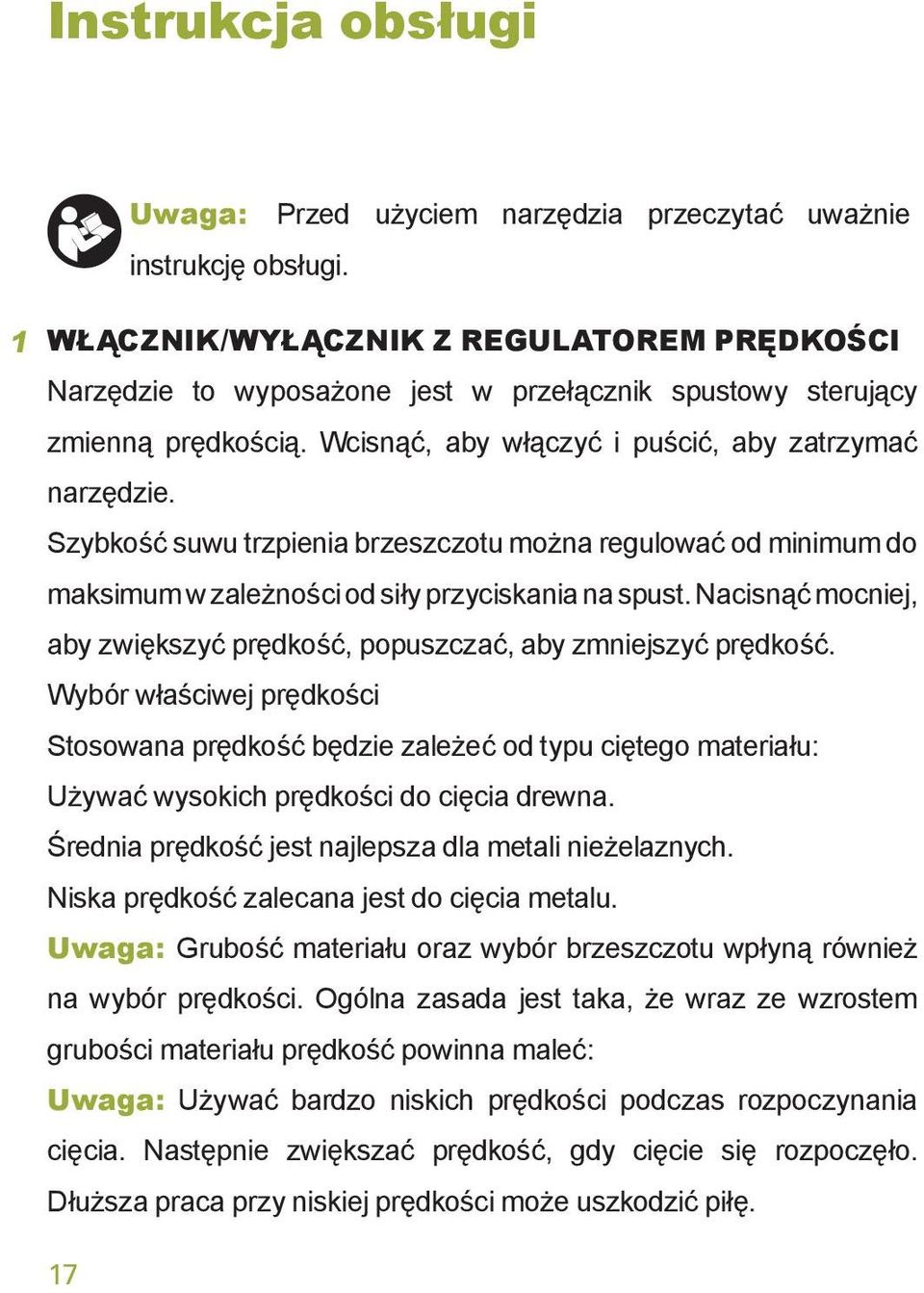 Szybkość suwu trzpienia brzeszczotu można regulować od minimum do maksimum w zależności od siły przyciskania na spust. Nacisnąć mocniej, aby zwiększyć prędkość, popuszczać, aby zmniejszyć prędkość.