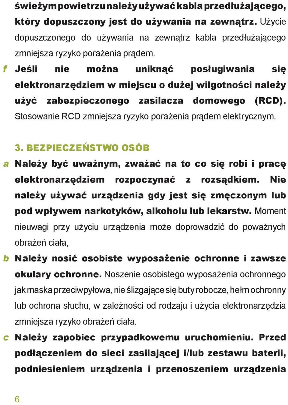 Jeśli nie można uniknąć posługiwania się elektronarzędziem w miejscu o dużej wilgotności należy użyć zabezpieczonego zasilacza domowego (RCD).