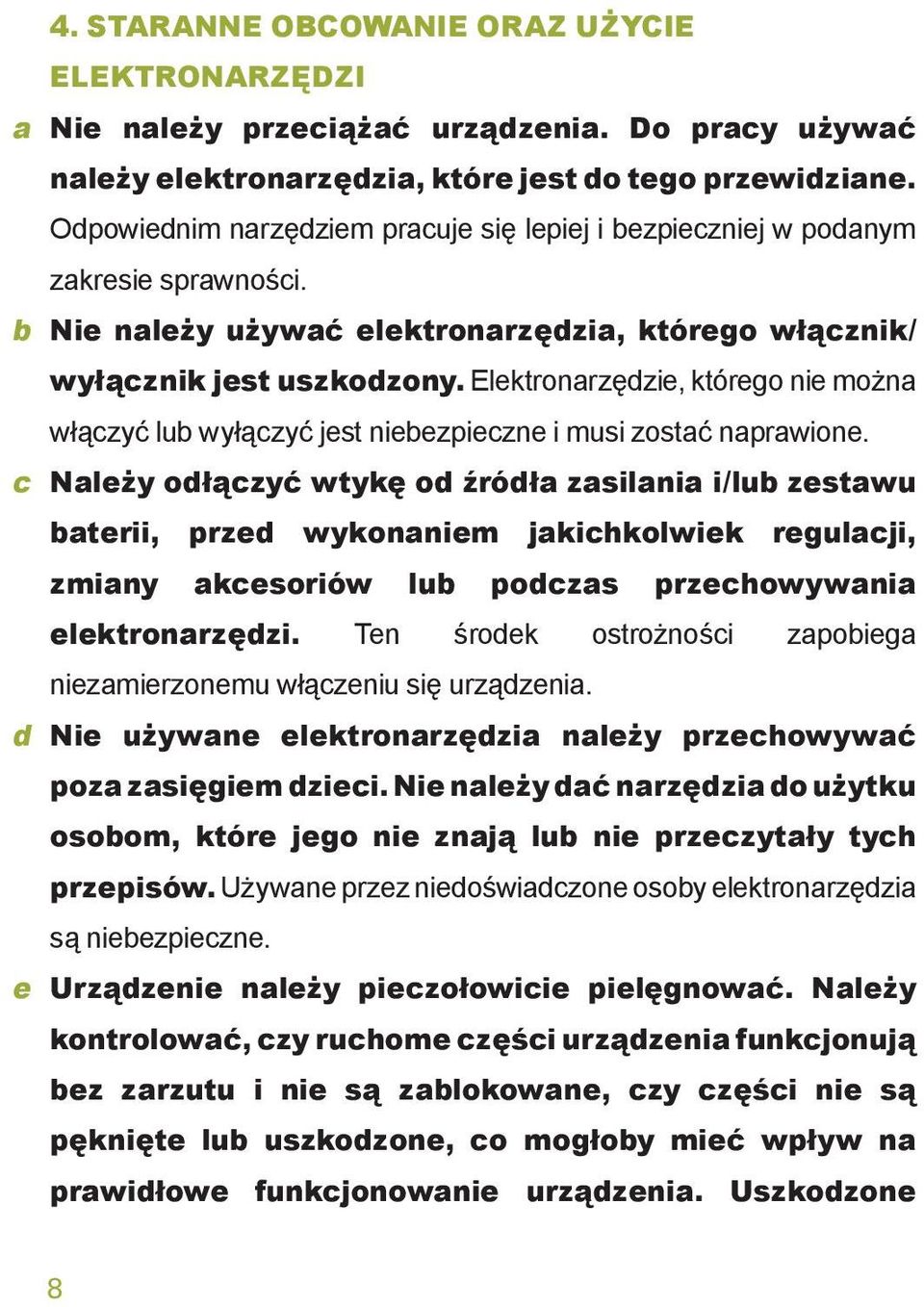 Elektronarzędzie, którego nie można włączyć lub wyłączyć jest niebezpieczne i musi zostać naprawione.