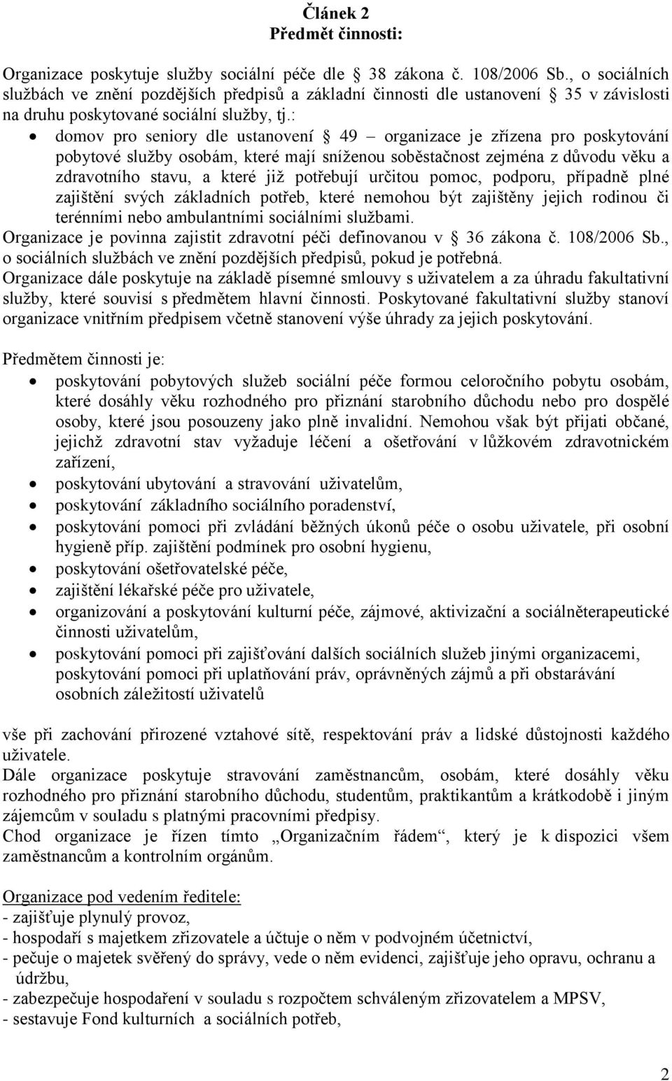 : domov pro seniory dle ustanovení 49 organizace je zřízena pro poskytování pobytové služby osobám, které mají sníženou soběstačnost zejména z důvodu věku a zdravotního stavu, a které již potřebují