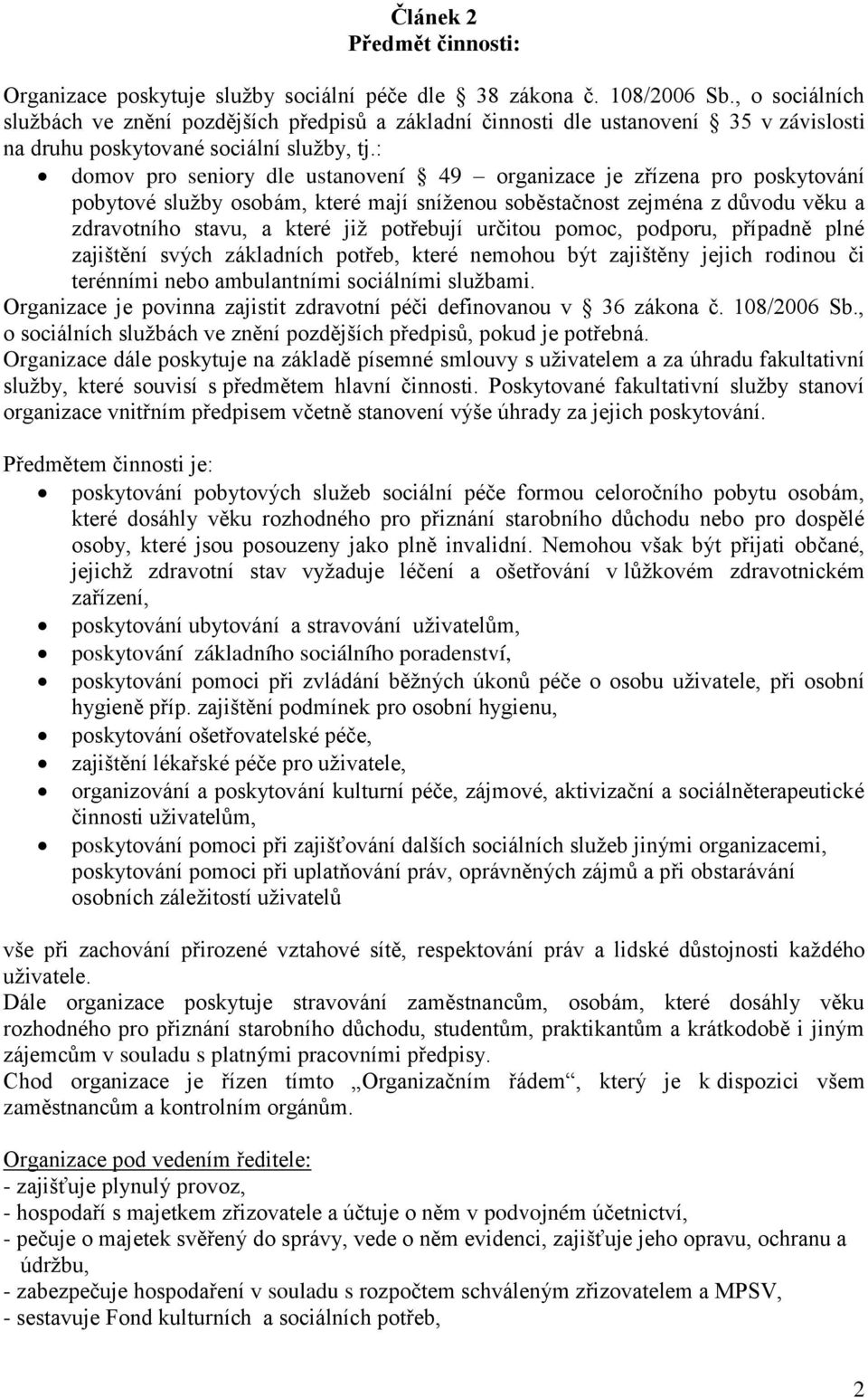 : domov pro seniory dle ustanovení 49 organizace je zřízena pro poskytování pobytové služby osobám, které mají sníženou soběstačnost zejména z důvodu věku a zdravotního stavu, a které již potřebují