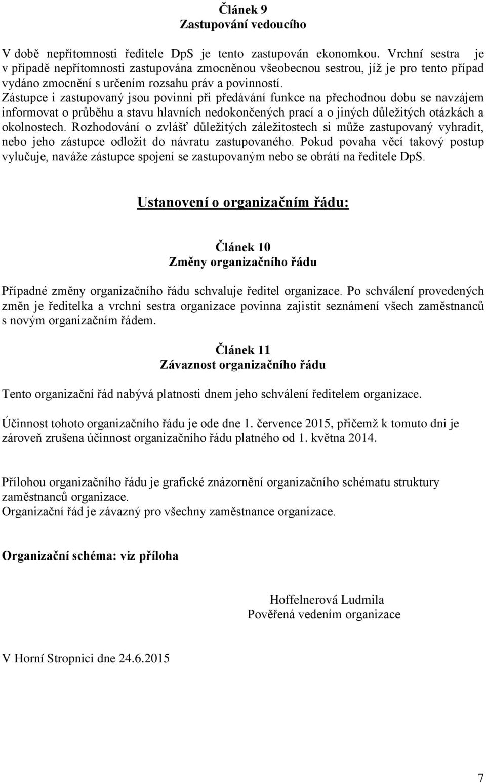 Zástupce i zastupovaný jsou povinni při předávání funkce na přechodnou dobu se navzájem informovat o průběhu a stavu hlavních nedokončených prací a o jiných důležitých otázkách a okolnostech.