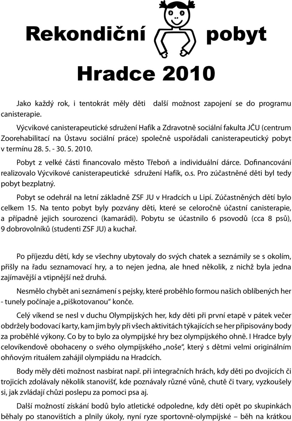 Pobyt z velké části financovalo město Třeboň a individuální dárce. Dofinancování realizovalo Výcvikové canisterapeutické sdružení Hafík, o.s. Pro zúčastněné děti byl tedy pobyt bezplatný.