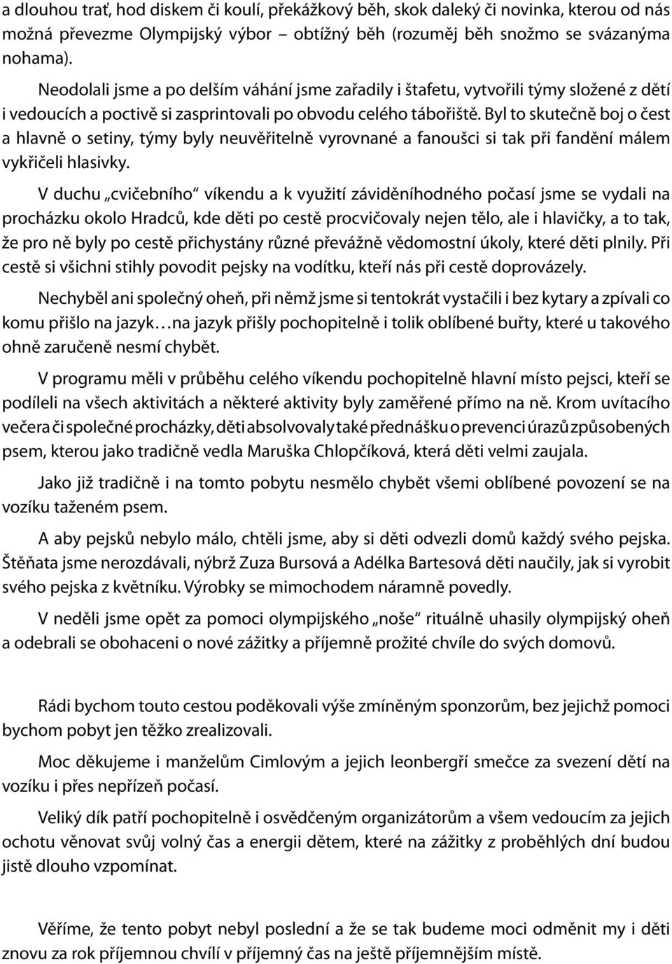 Byl to skutečně boj o čest a hlavně o setiny, týmy byly neuvěřitelně vyrovnané a fanoušci si tak při fandění málem vykřičeli hlasivky.