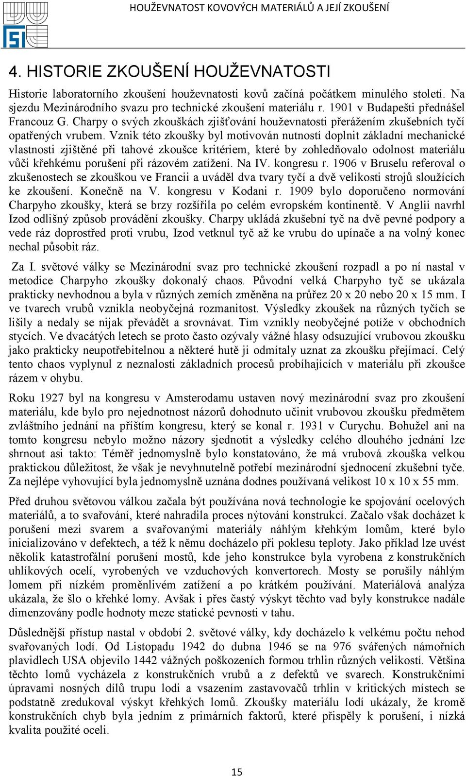 Vznik této zkoušky byl motivován nutností doplnit základní mechanické vlastnosti zjištěné při tahové zkoušce kritériem, které by zohledňovalo odolnost materiálu vůči křehkému porušení při rázovém