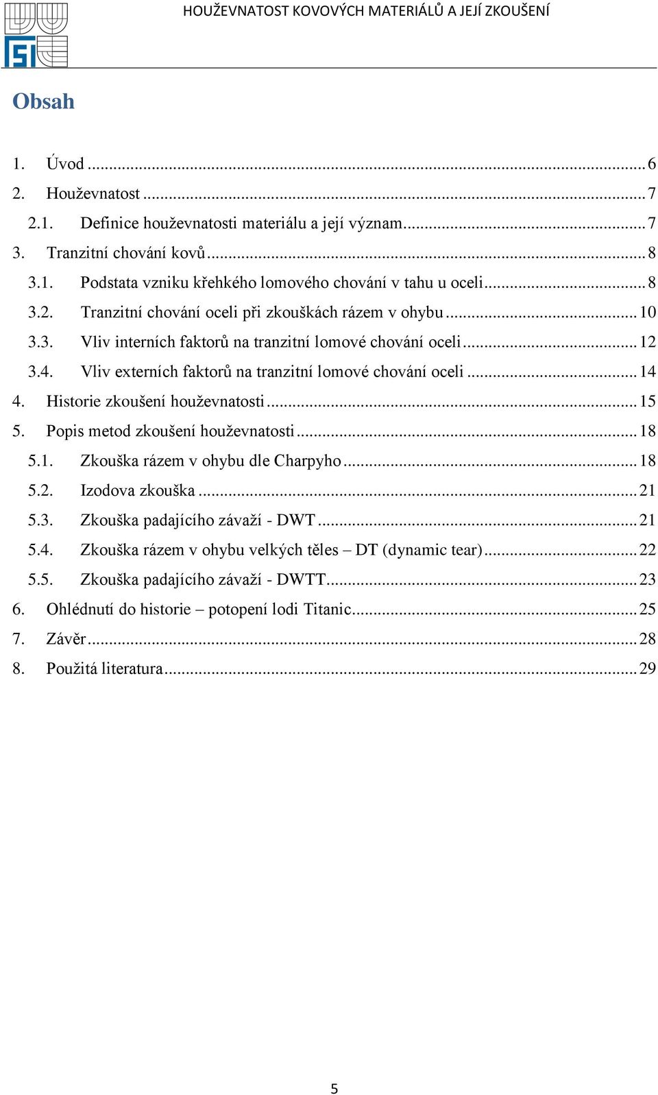 Popis metod zkoušení houţevnatosti... 18 5.1. Zkouška rázem v ohybu dle Charpyho... 18 5.2. Izodova zkouška... 21 5.3. Zkouška padajícího závaţí - DWT... 21 5.4.