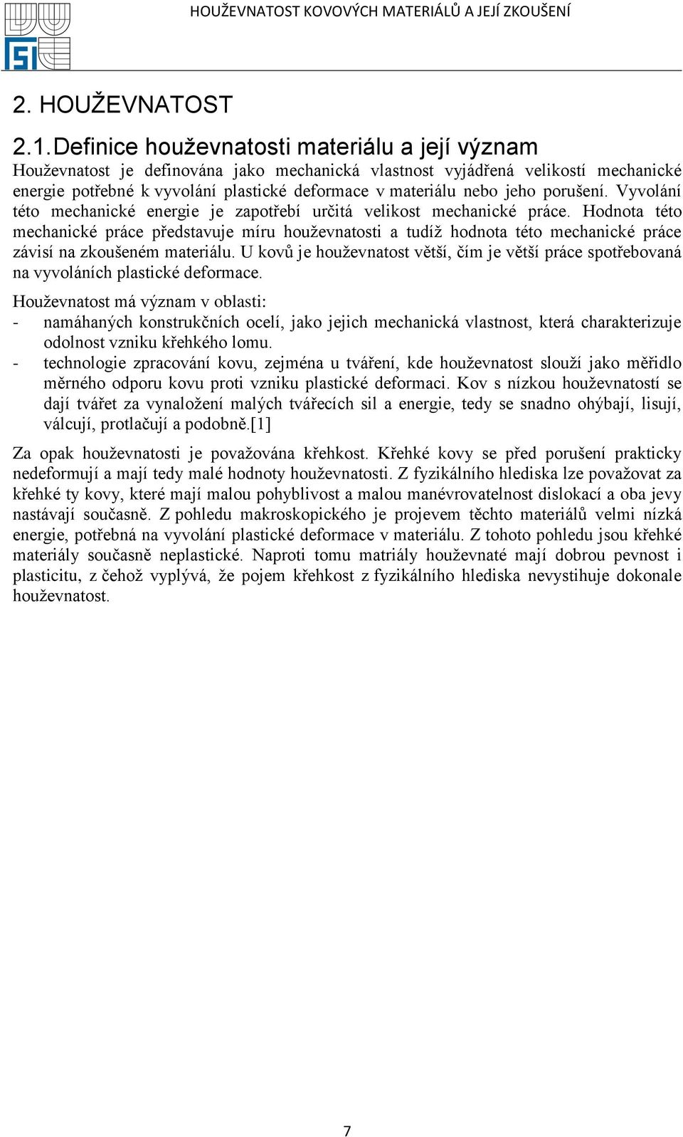 jeho porušení. Vyvolání této mechanické energie je zapotřebí určitá velikost mechanické práce.
