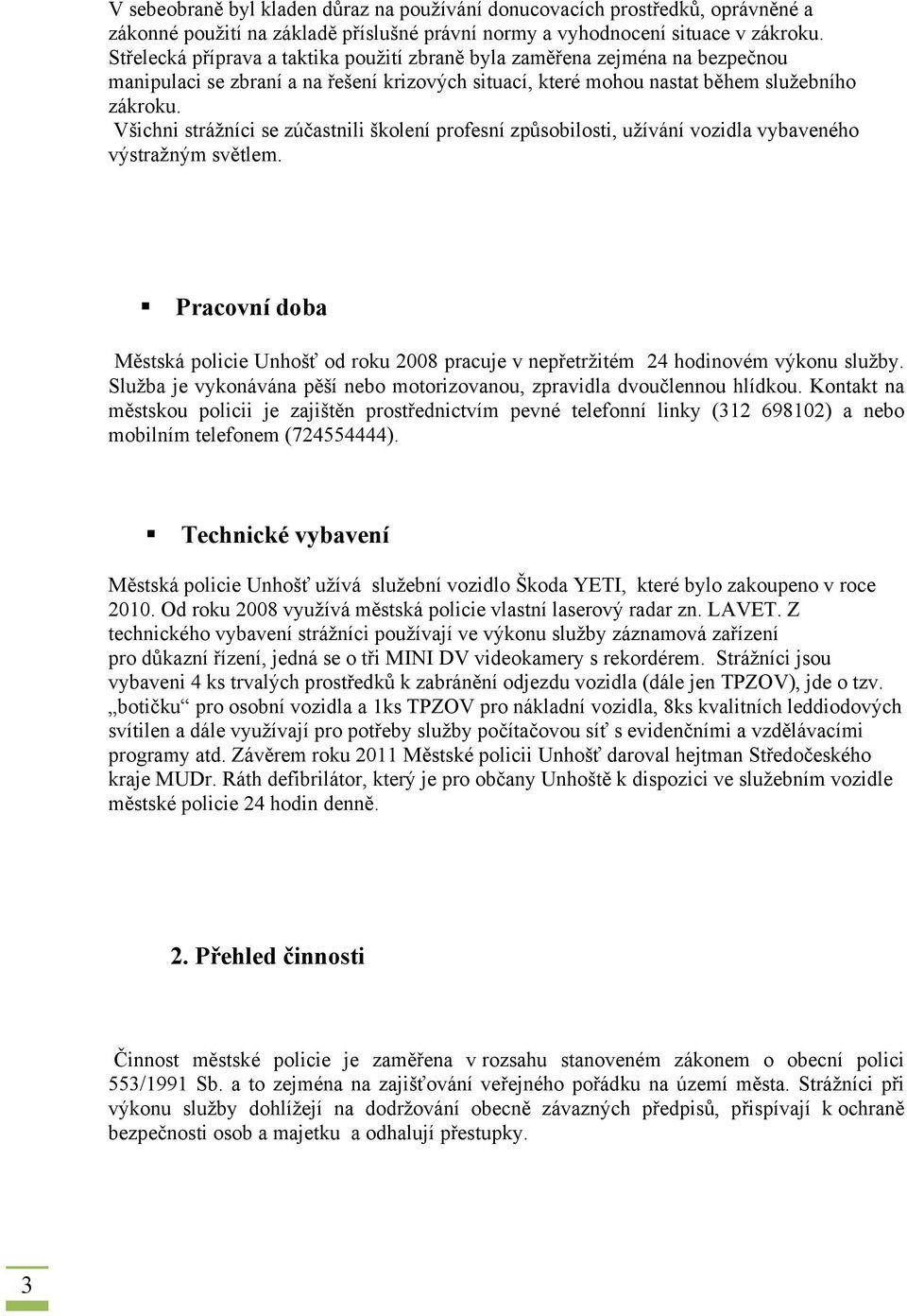 Všichni strážníci se zúčastnili školení profesní způsobilosti, užívání vozidla vybaveného výstražným světlem.