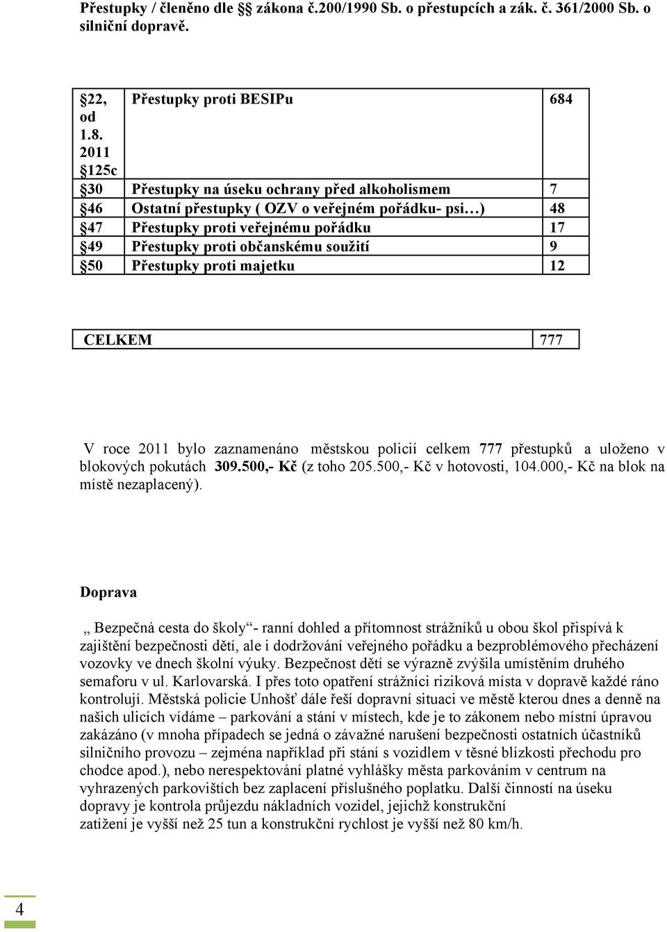 2011 125c 30 Přestupky na úseku ochrany před alkoholismem 7 46 Ostatní přestupky ( OZV o veřejném pořádku- psi ) 48 47 Přestupky proti veřejnému pořádku 17 49 Přestupky proti občanskému soužití 9 50