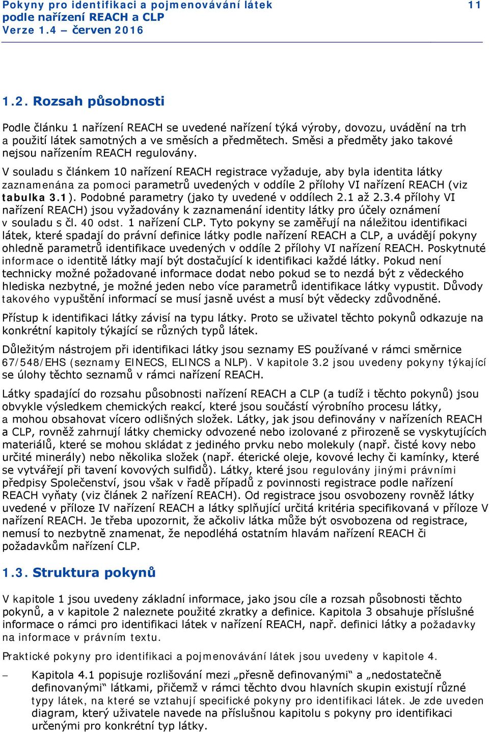 V souladu s článkem 10 nařízení REACH registrace vyžaduje, aby byla identita látky zaznamenána za pomoci parametrů uvedených v oddíle 2 přílohy VI nařízení REACH (viz tabulka 3.1).
