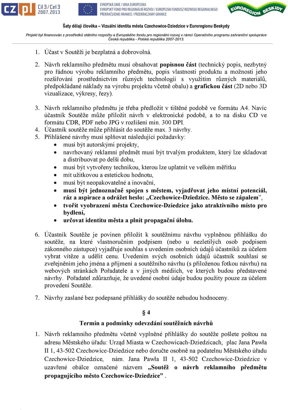 technologií s využitím různých materiálů, předpokládané náklady na výrobu projektu včetně obalu) a grafickou část (2D nebo 3D