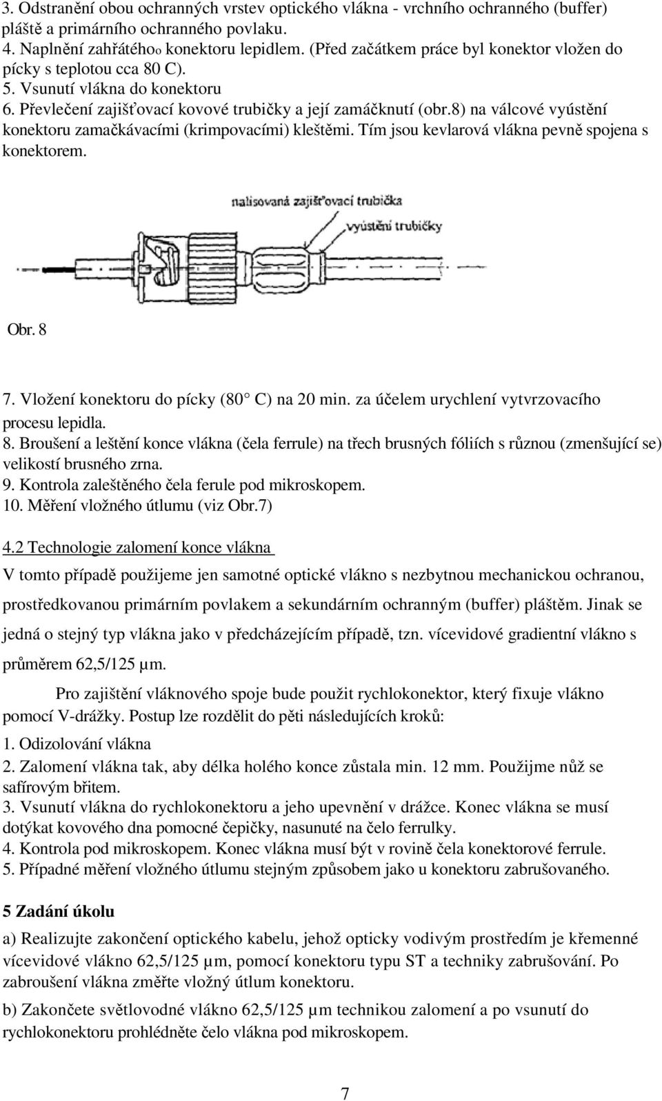 8) na válcové vyústění konektoru zamačkávacími (krimpovacími) kleštěmi. Tím jsou kevlarová vlákna pevně spojena s konektorem. Obr. 8 7. Vložení konektoru do pícky (80 C) na 20 min.