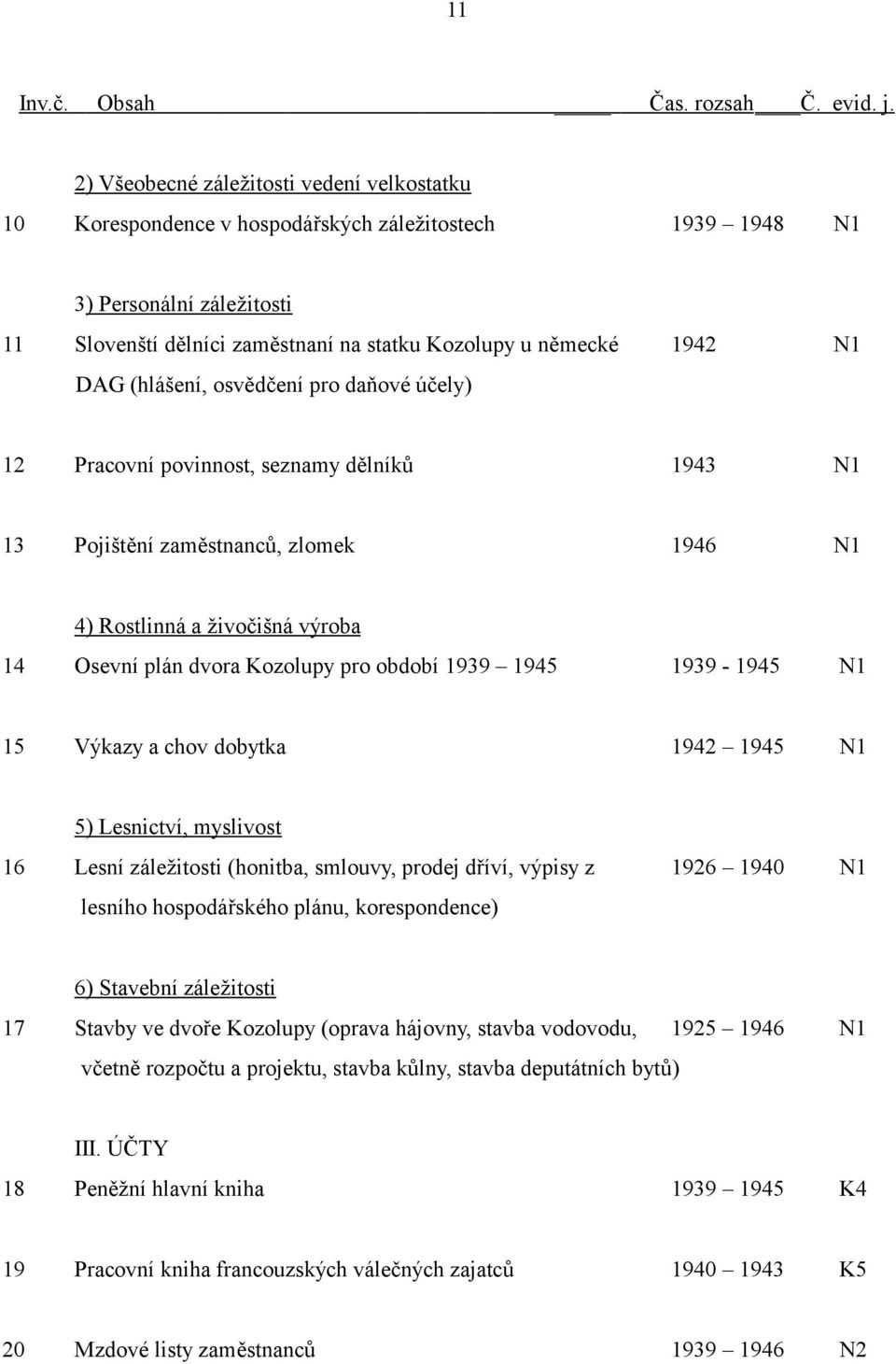 DAG (hlášení, osvědčení pro daňové účely) 12 Pracovní povinnost, seznamy dělníků 1943 N1 13 Pojištění zaměstnanců, zlomek 1946 N1 4) Rostlinná a živoč išná výroba 14 Osevní plán dvora Kozolupy pro