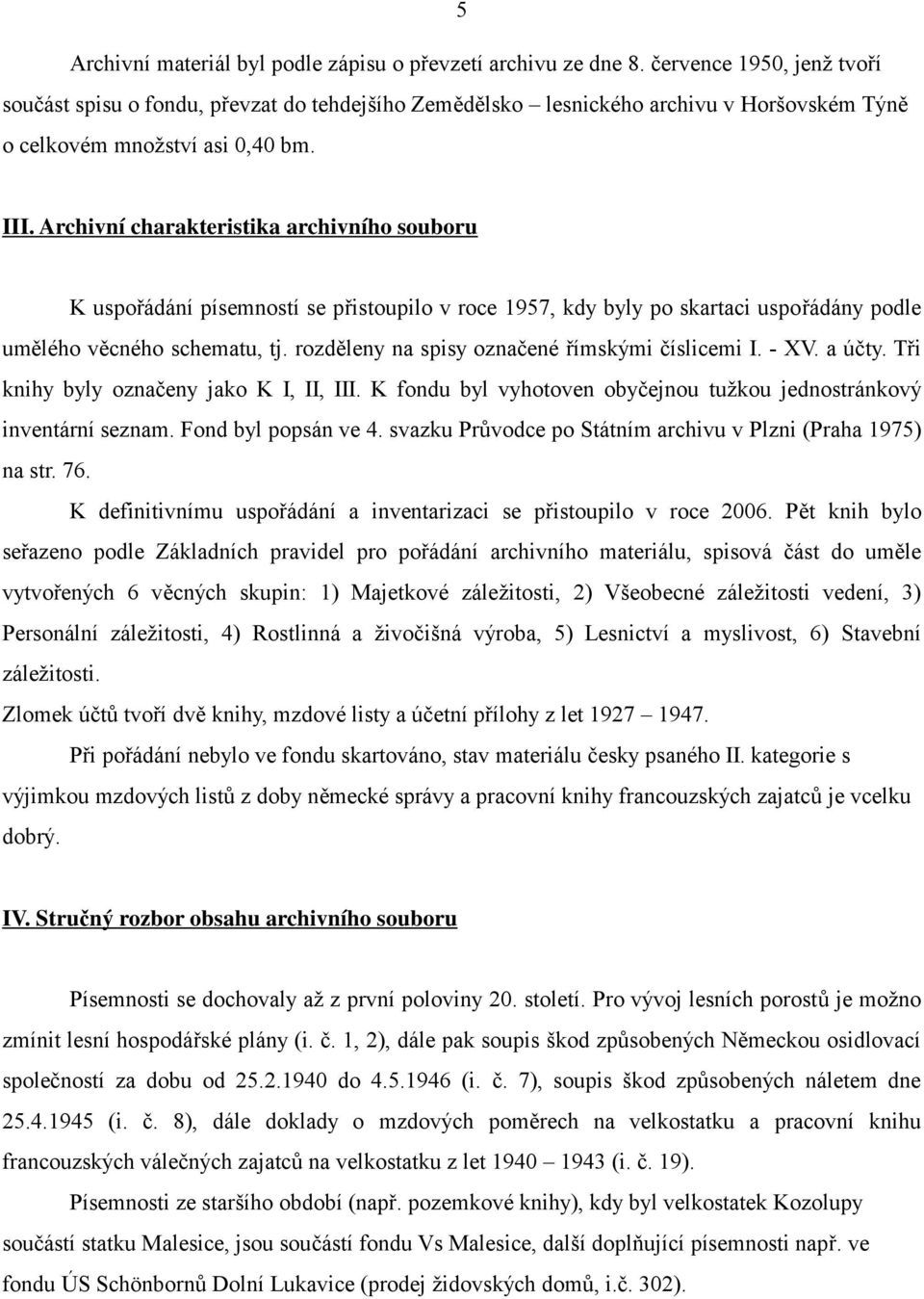 Archivní charakteristika archivního souboru K uspořádání písemností se přistoupilo v roce 1957, kdy byly po skartaci uspořádány podle umělého věcného schematu, tj.