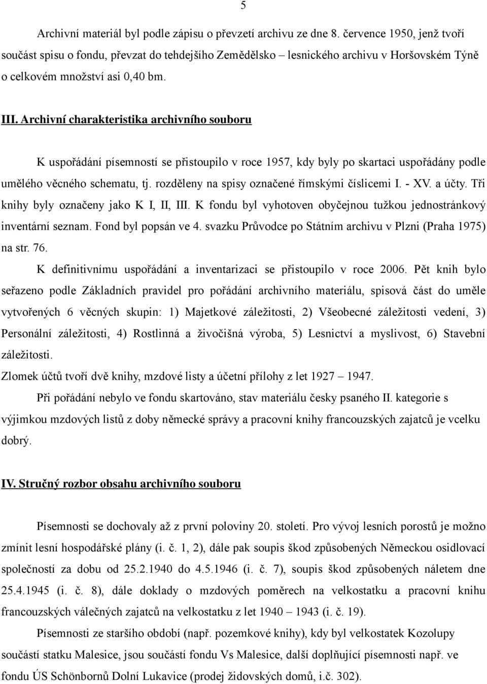 Archivní charakteristika archivního souboru K uspořádání písemností se přistoupilo v roce 1957, kdy byly po skartaci uspořádány podle umělého věcného schematu, tj.