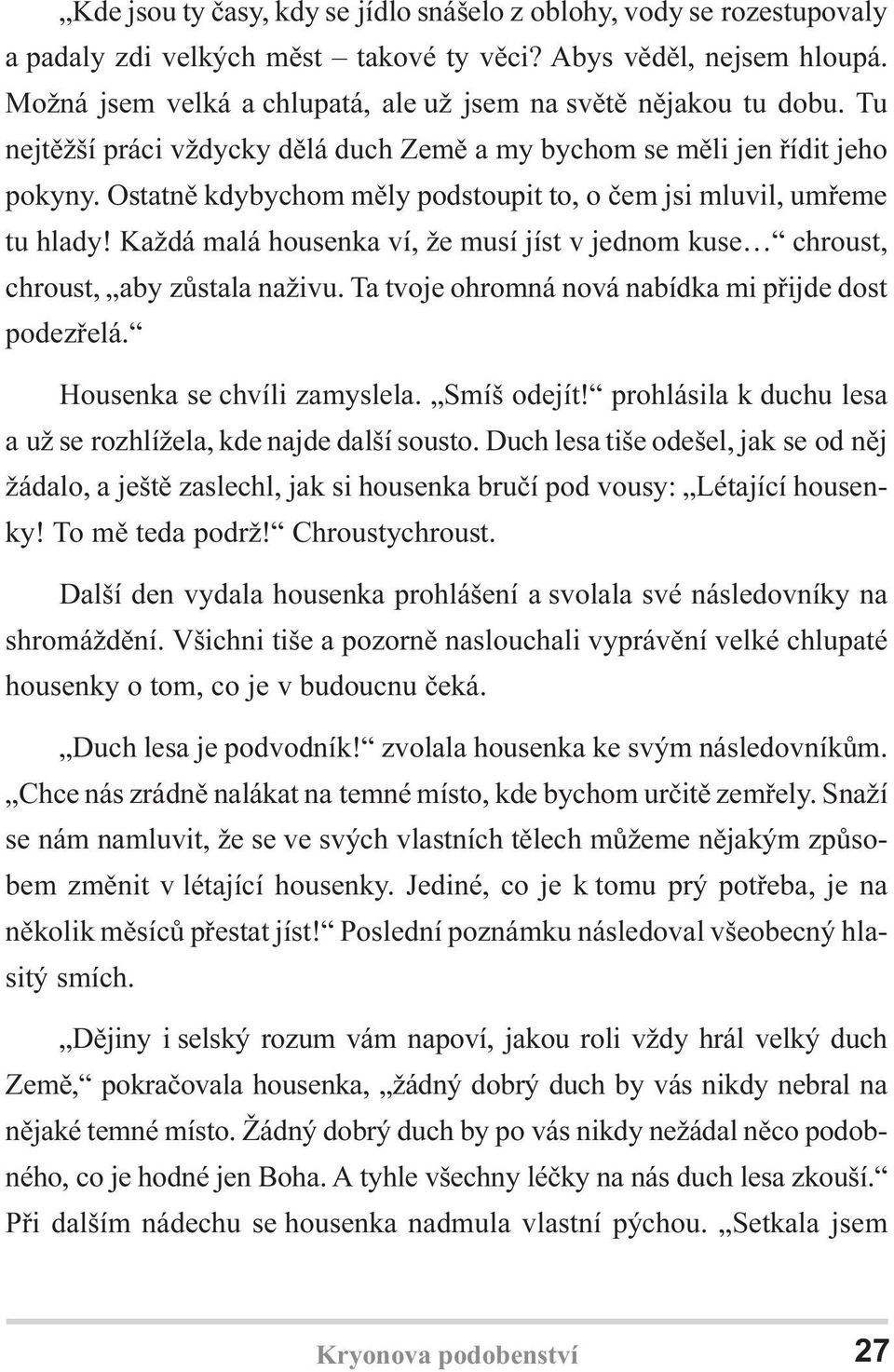 Ostatnì kdybychom mìly podstoupit to, o èem jsi mluvil, umøeme tu hlady! Každá malá housenka ví, že musí jíst v jednom kuse chroust, chroust, aby zùstala naživu.