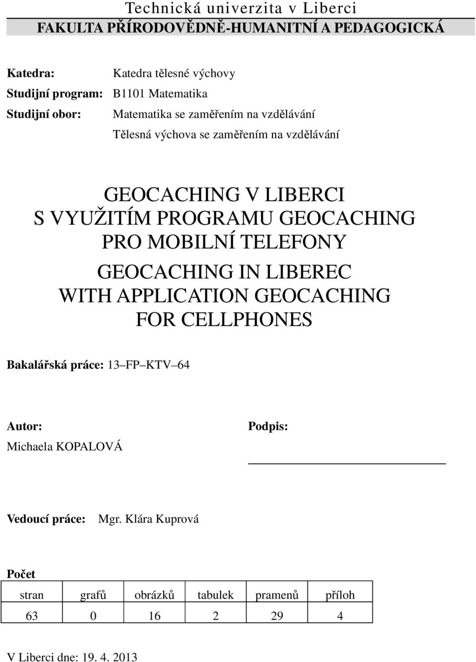 GEOCACHING PRO MOBILNÍ TELEFONY GEOCACHING IN LIBEREC WITH APPLICATION GEOCACHING FOR CELLPHONES Bakalářská práce: 13 FP KTV 64 Autor: