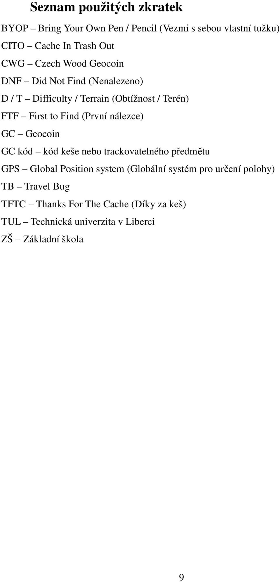 (První nálezce) GC Geocoin GC kód kód keše nebo trackovatelného předmětu GPS Global Position system (Globální systém