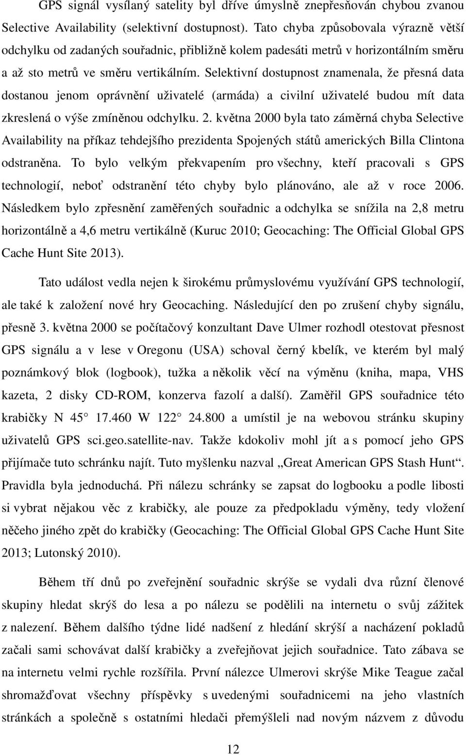 Selektivní dostupnost znamenala, že přesná data dostanou jenom oprávnění uživatelé (armáda) a civilní uživatelé budou mít data zkreslená o výše zmíněnou odchylku. 2.