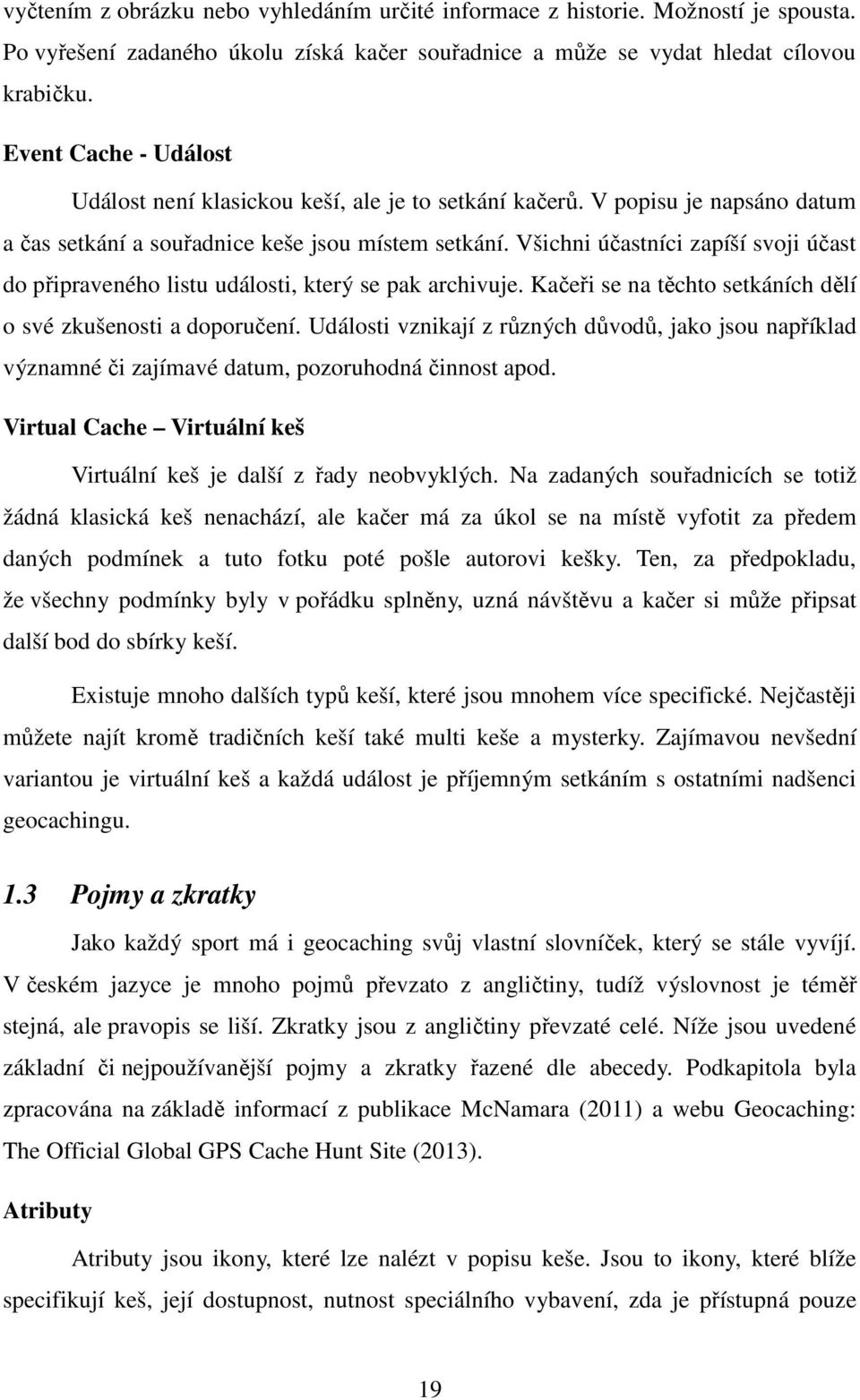 Všichni účastníci zapíší svoji účast do připraveného listu události, který se pak archivuje. Kačeři se na těchto setkáních dělí o své zkušenosti a doporučení.