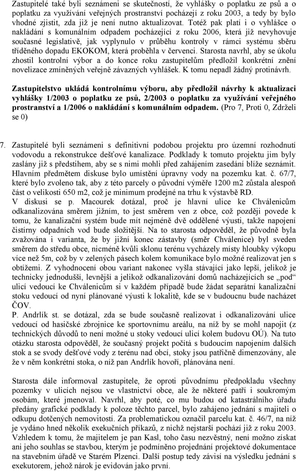 Totéž pak platí i o vyhlášce o nakládání s komunálním odpadem pocházející z roku 2006, která již nevyhovuje současné legislativě, jak vyplynulo v průběhu kontroly v rámci systému sběru tříděného