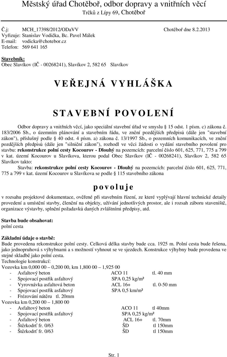 úřad ve smyslu 15 odst. 1 písm. c) zákona č. 183/2006 Sb., o územním plánování a stavebním řádu, ve znění pozdějších předpisů (dále jen "stavební zákon"), příslušný podle 40 odst. 4 písm. a) zákona č.