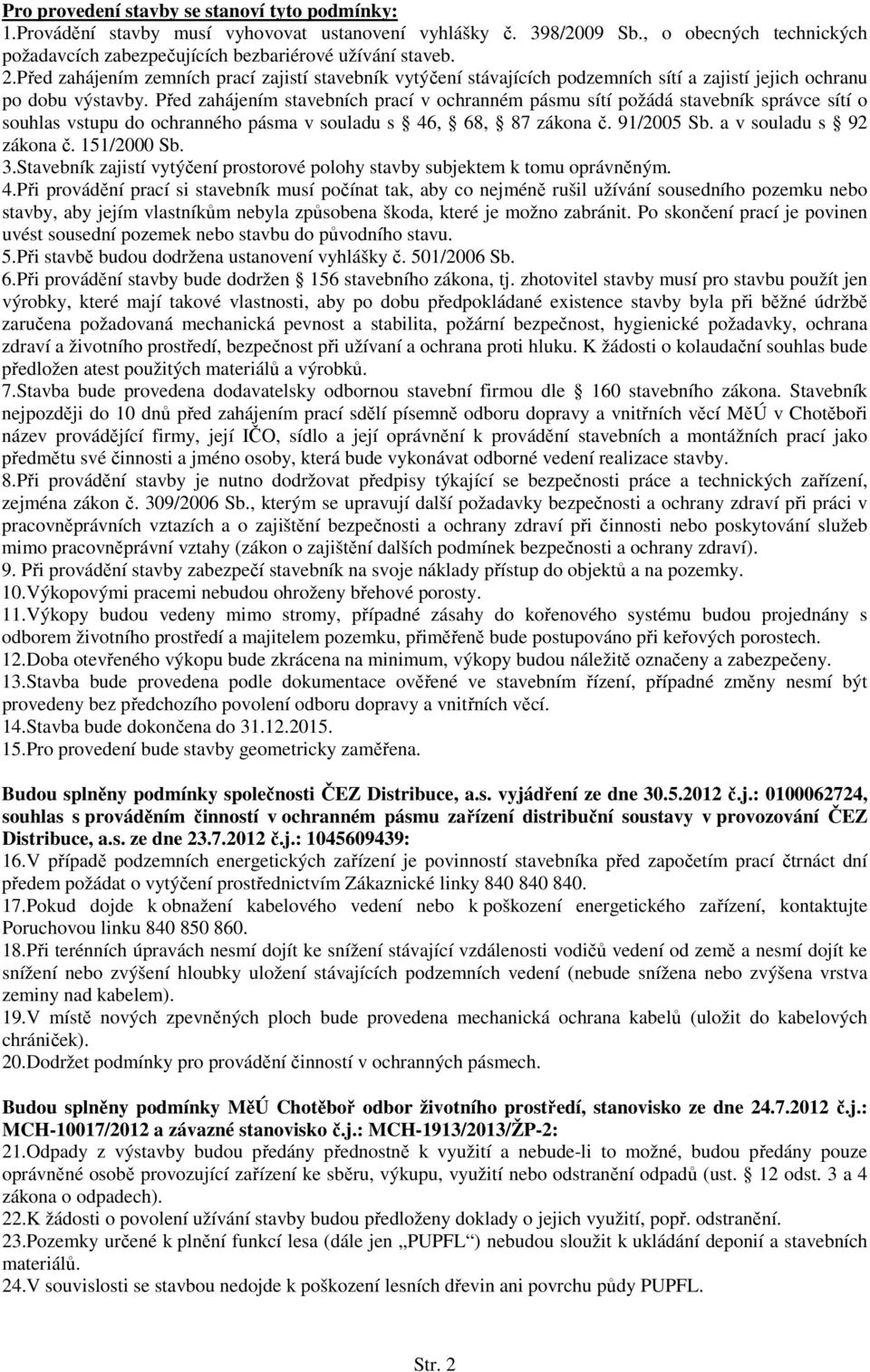 Před zahájením stavebních prací v ochranném pásmu sítí požádá stavebník správce sítí o souhlas vstupu do ochranného pásma v souladu s 46, 68, 87 zákona č. 91/2005 Sb. a v souladu s 92 zákona č.