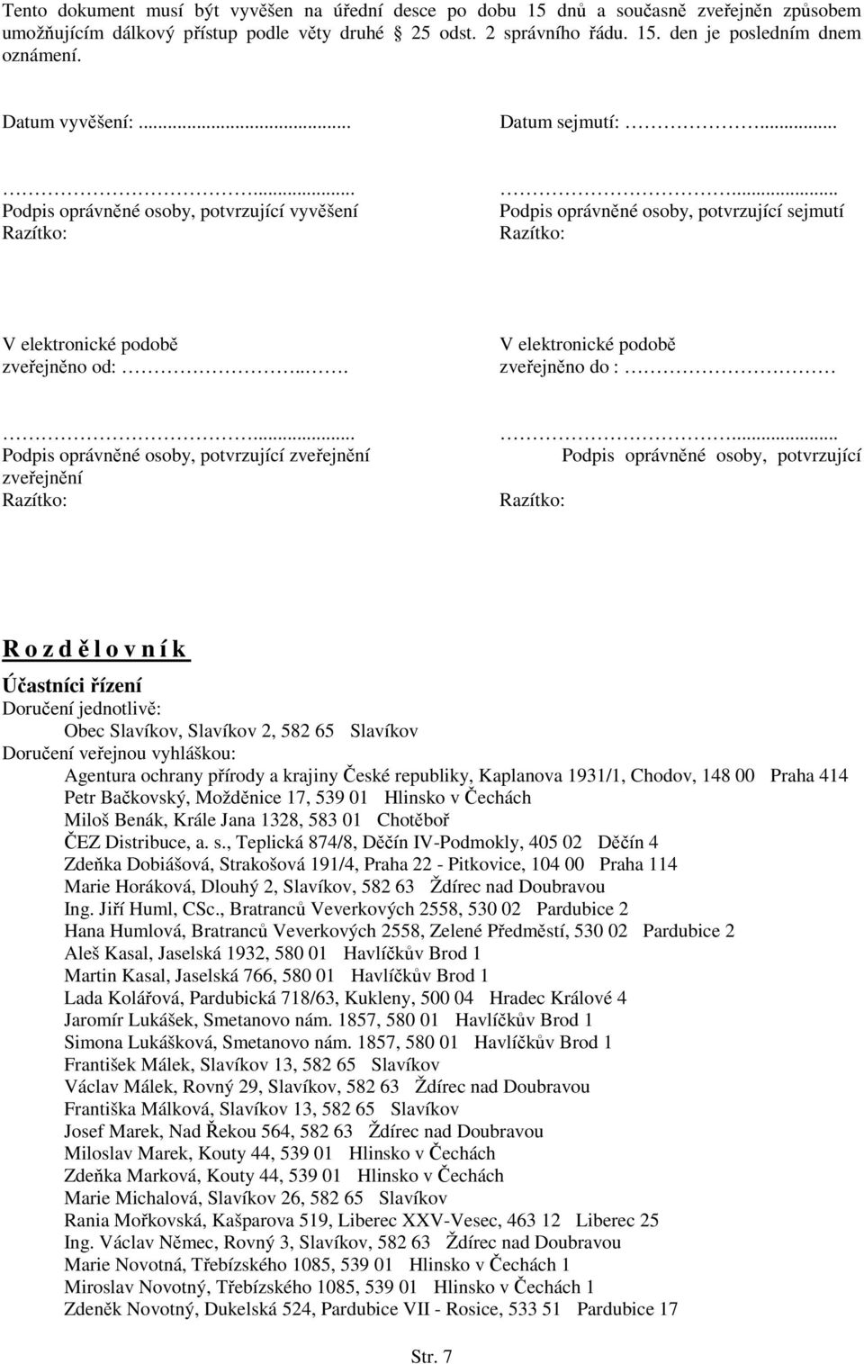 .. V elektronické podobě zveřejněno do :... Podpis oprávněné osoby, potvrzující zveřejnění zveřejnění Razítko:.